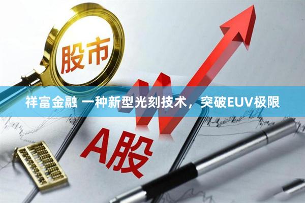 祥富金融 一种新型光刻技术，突破EUV极限