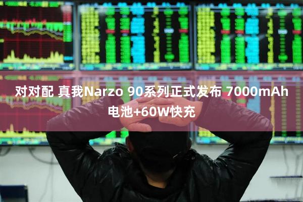 对对配 真我Narzo 90系列正式发布 7000mAh电池+60W快充