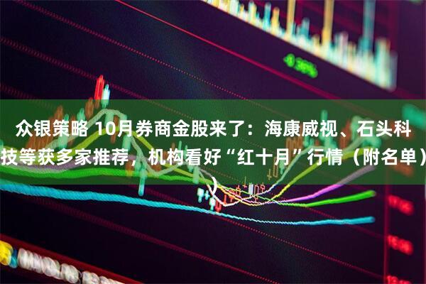 众银策略 10月券商金股来了：海康威视、石头科技等获多家推荐，机构看好“红十月”行情（附名单）